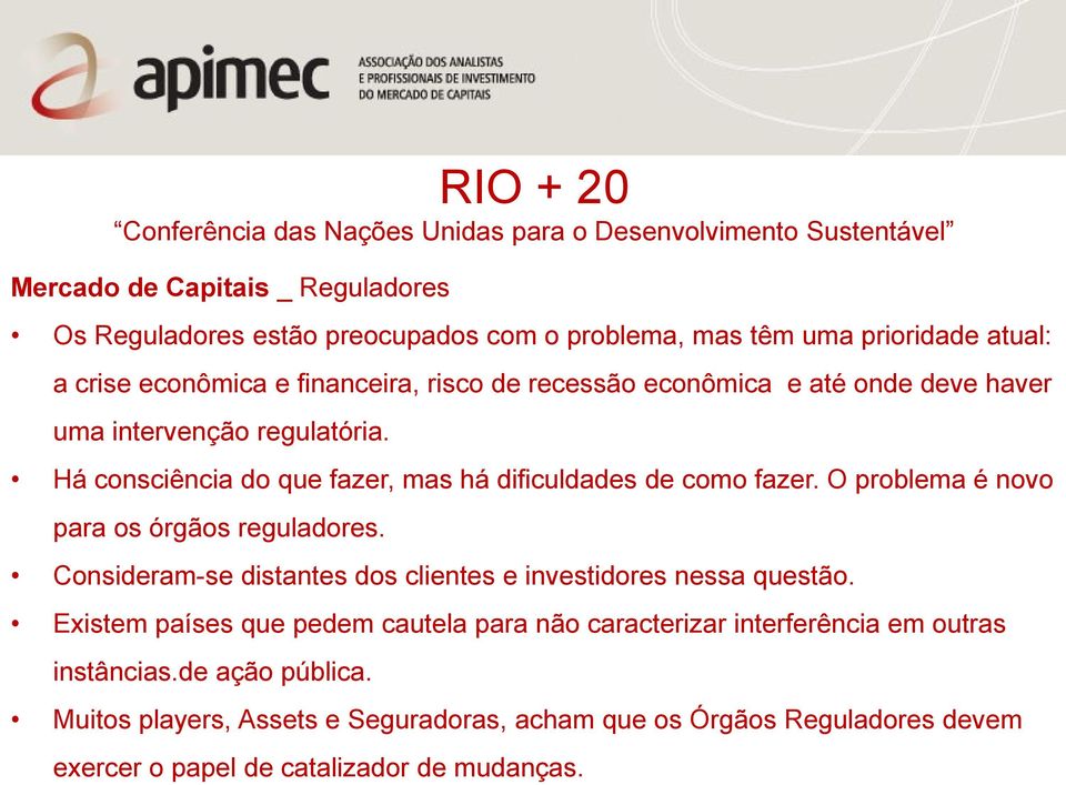 O problema é novo para os órgãos reguladores. Consideram-se distantes dos clientes e investidores nessa questão.