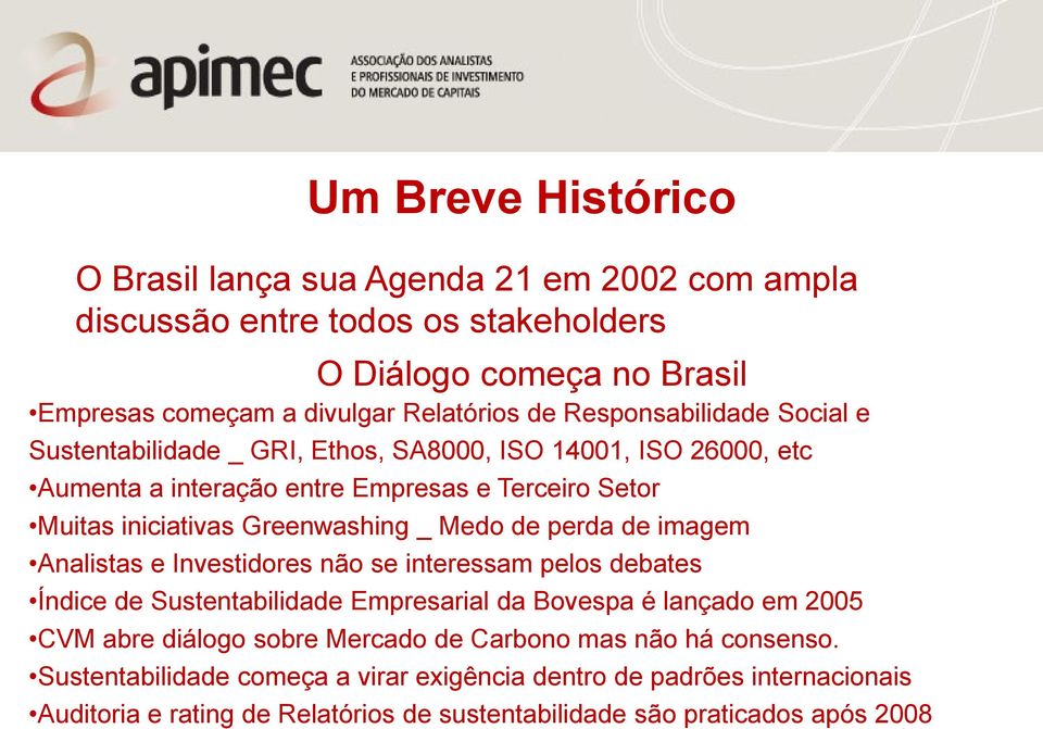 Medo de perda de imagem Analistas e Investidores não se interessam pelos debates Índice de Sustentabilidade Empresarial da Bovespa é lançado em 2005 CVM abre diálogo sobre