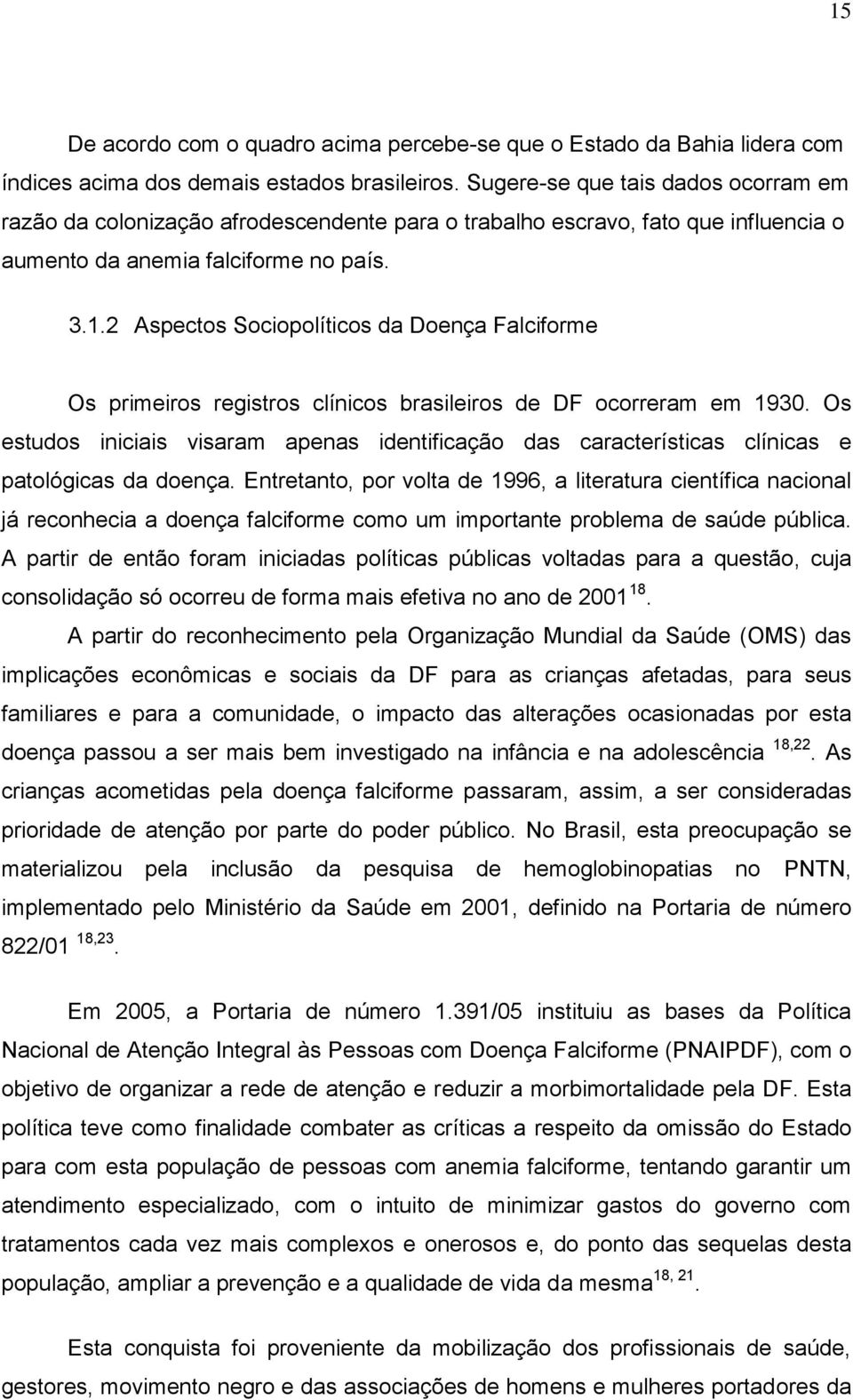 2 Aspectos Sociopolíticos da Doença Falciforme Os primeiros registros clínicos brasileiros de DF ocorreram em 1930.