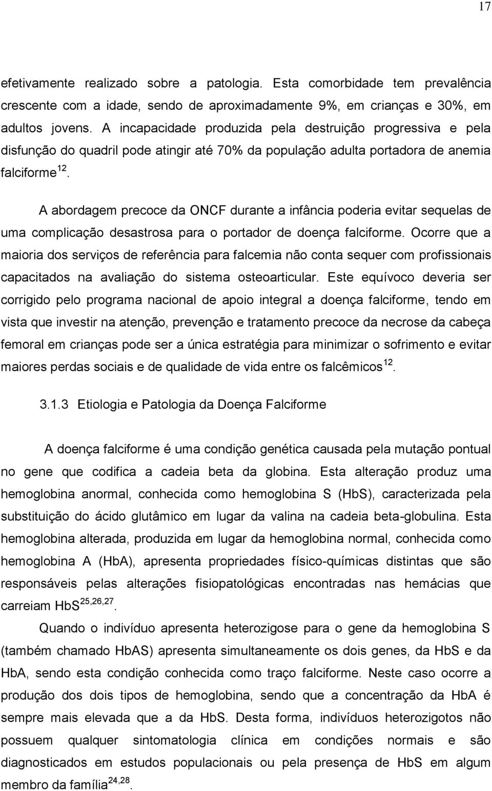 A abordagem precoce da ONCF durante a infância poderia evitar sequelas de uma complicação desastrosa para o portador de doença falciforme.