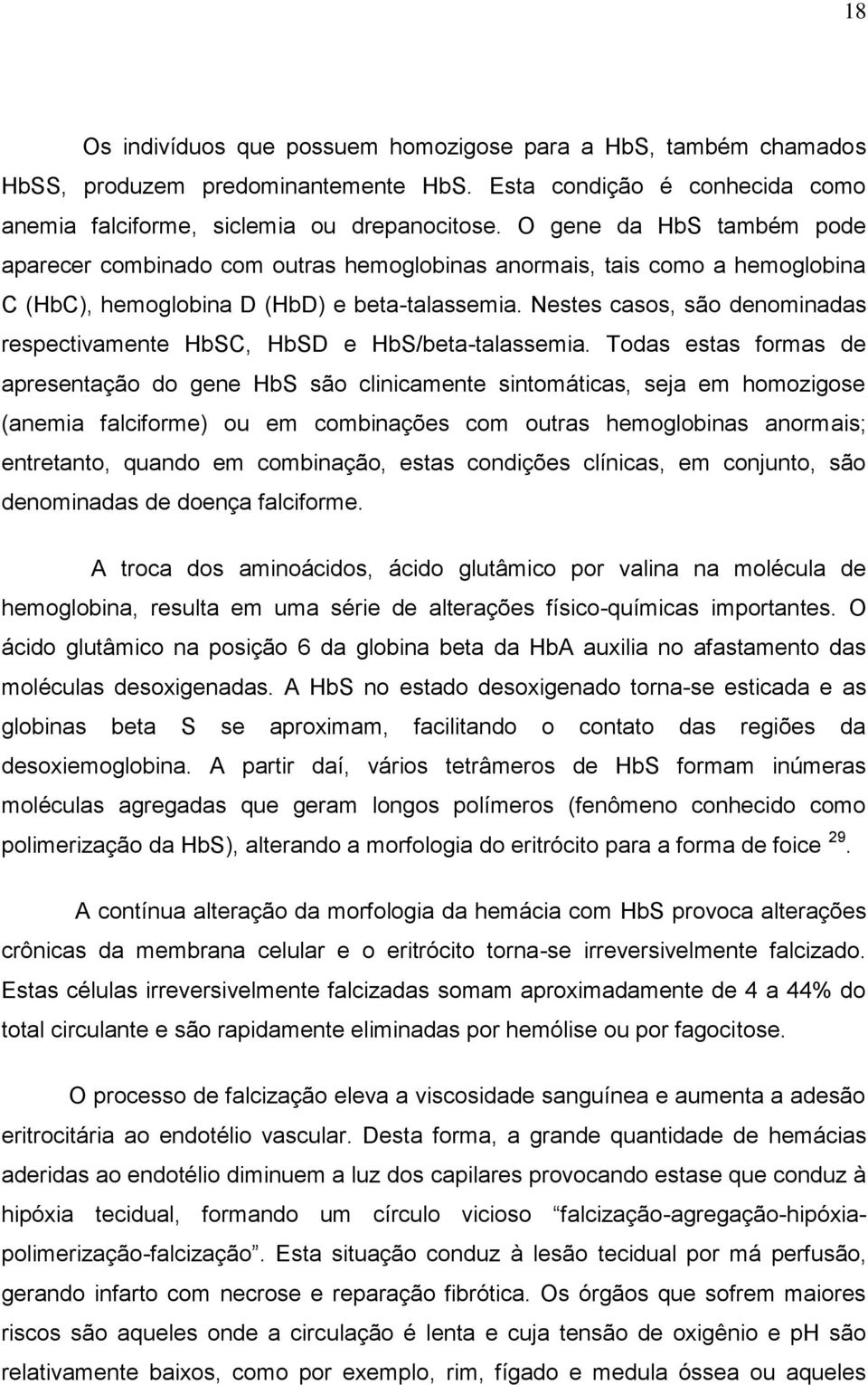 Nestes casos, são denominadas respectivamente HbSC, HbSD e HbS/beta-talassemia.