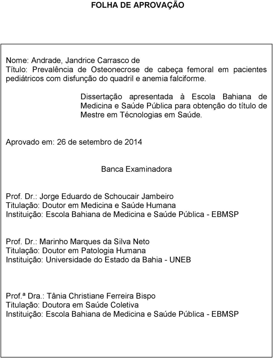 : Jorge Eduardo de Schoucair Jambeiro Titulação: Doutor em Medicina e Saúde Humana Instituição: Escola Bahiana de Medicina e Saúde Pública - EBMSP Prof. Dr.