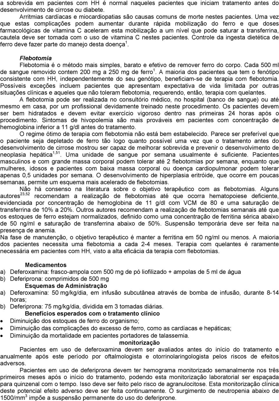 Uma vez que estas complicações podem aumentar durante rápida mobilização do ferro e que doses farmacológicas de vitamina C aceleram esta mobilização a um nível que pode saturar a transferrina,