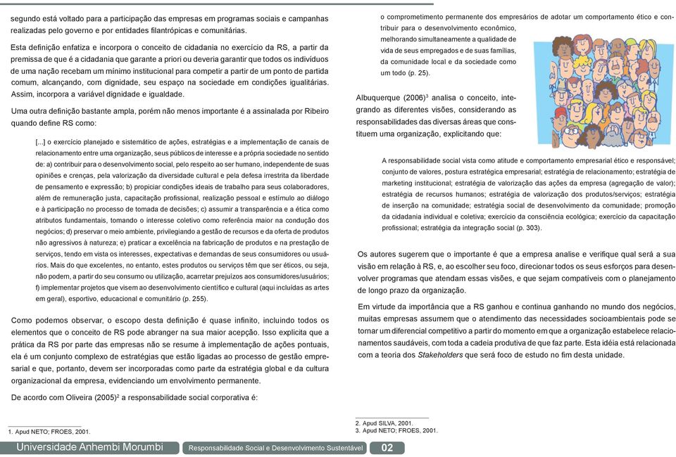 recebam um mínimo institucional para competir a partir de um ponto de partida comum, alcançando, com dignidade, seu espaço na sociedade em condições igualitárias.