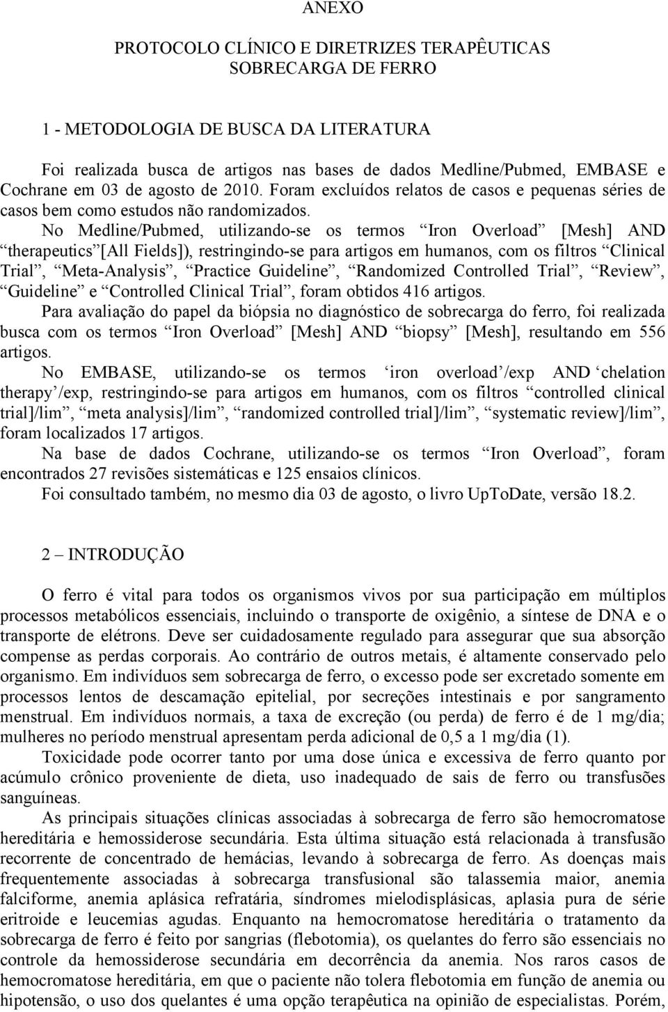 No Medline/Pubmed, utilizando-se os termos Iron Overload [Mesh] AND therapeutics [All Fields]), restringindo-se para artigos em humanos, com os filtros Clinical Trial, Meta-Analysis, Practice