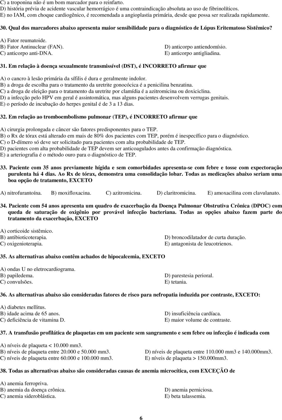 Qual dos marcadores abaixo apresenta maior sensibilidade para o diagnóstico de Lúpus Eritematoso Sistêmico? A) Fator reumatoide. B) Fator Antinuclear (FAN). D) anticorpo antiendomísio.