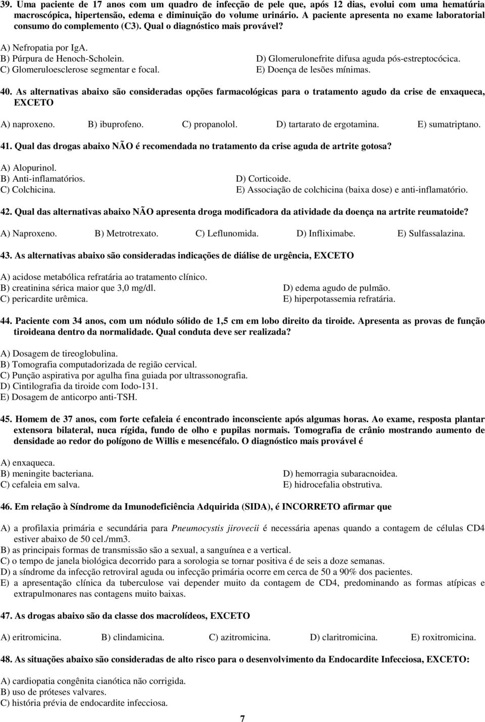 D) Glomerulonefrite difusa aguda pós-estreptocócica. C) Glomeruloesclerose segmentar e focal. E) Doença de lesões mínimas. 40.