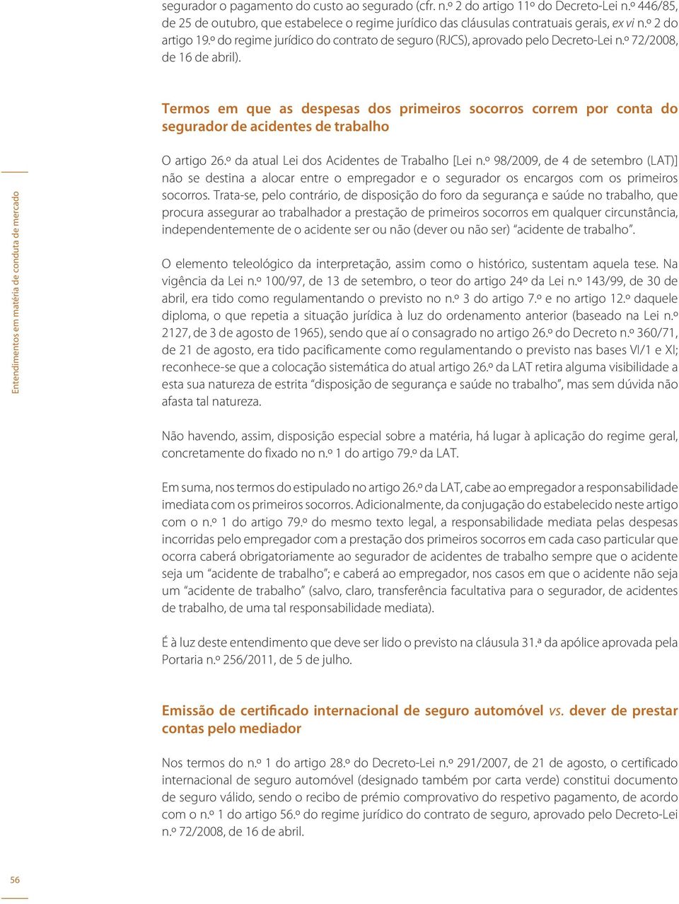 Termos em que as despesas dos primeiros socorros correm por conta do segurador de acidentes de trabalho O artigo 26.º da atual Lei dos Acidentes de Trabalho [Lei n.