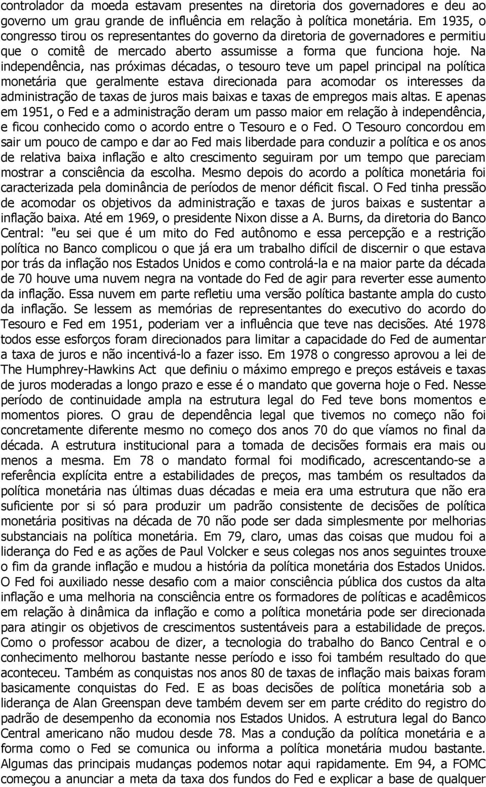 Na independência, nas próximas décadas, o tesouro teve um papel principal na política monetária que geralmente estava direcionada para acomodar os interesses da administração de taxas de juros mais