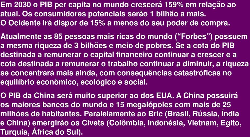 Se a cota do PIB destinada a remunerar o capital financeiro continuar a crescer e a cota destinada a remunerar o trabalho continuar a diminuir, a riqueza se concentrará mais ainda, com consequências