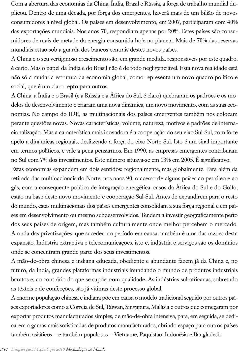 Nos anos 70, respondiam apenas por 20%. Estes países são consumidores de mais de metade da energia consumida hoje no planeta.