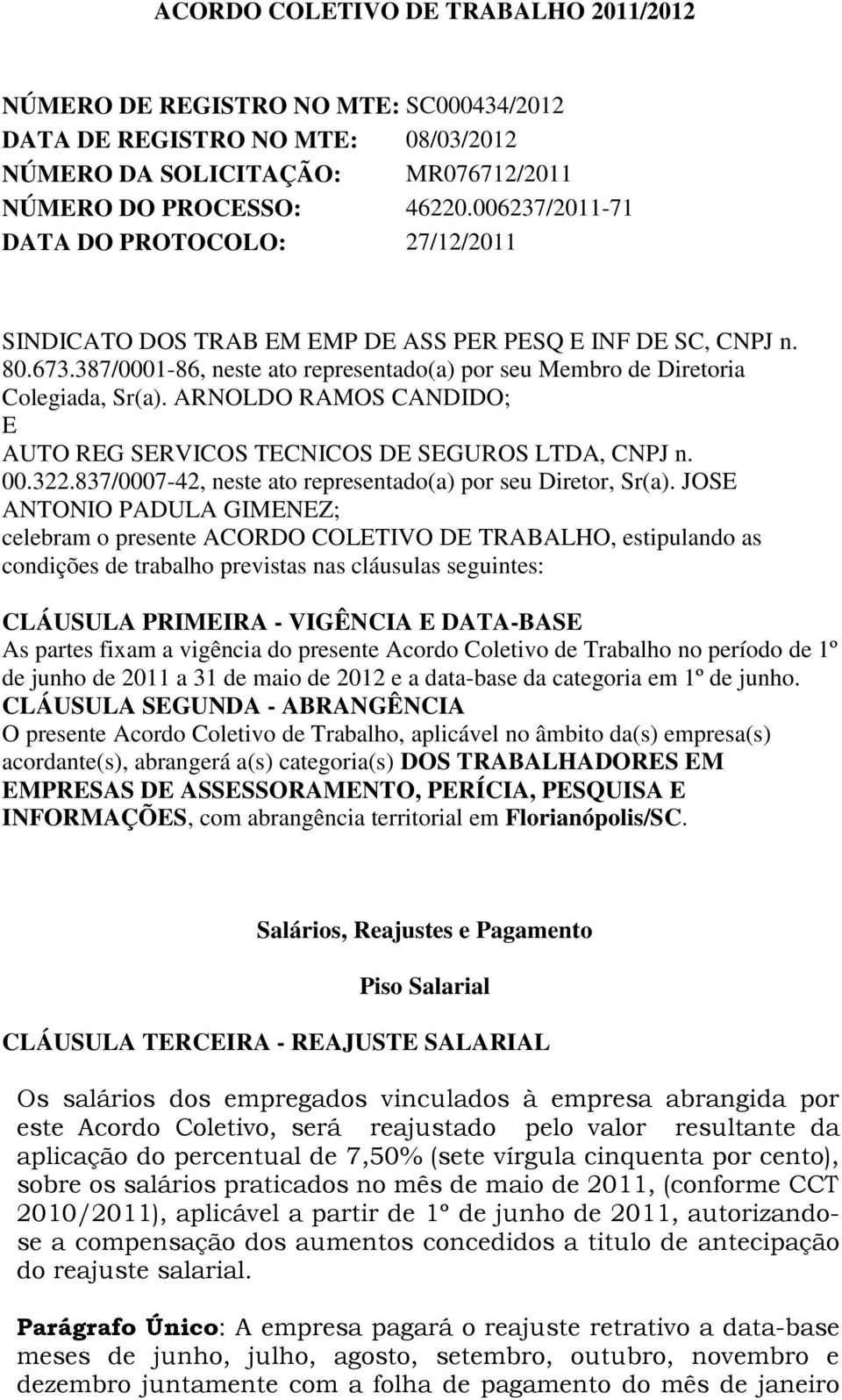 ARNOLDO RAMOS CANDIDO; E AUTO REG SERVICOS TECNICOS DE SEGUROS LTDA, CNPJ n. 00.322.837/0007-42, neste ato representado(a) por seu Diretor, Sr(a).