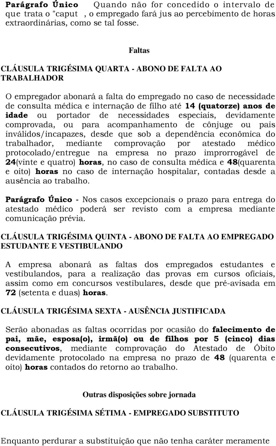 idade ou portador de necessidades especiais, devidamente comprovada, ou para acompanhamento de cônjuge ou pais inválidos/incapazes, desde que sob a dependência econômica do trabalhador, mediante