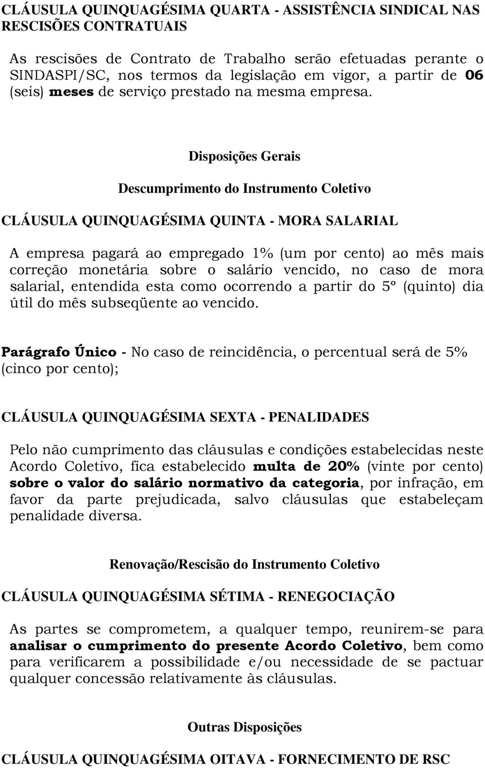 Disposições Gerais Descumprimento do Instrumento Coletivo CLÁUSULA QUINQUAGÉSIMA QUINTA - MORA SALARIAL A empresa pagará ao empregado 1% (um por cento) ao mês mais correção monetária sobre o salário