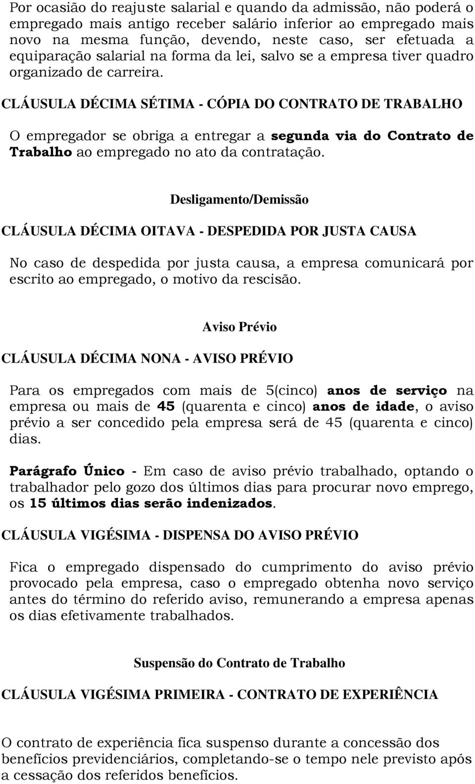 CLÁUSULA DÉCIMA SÉTIMA - CÓPIA DO CONTRATO DE TRABALHO O empregador se obriga a entregar a segunda via do Contrato de Trabalho ao empregado no ato da contratação.