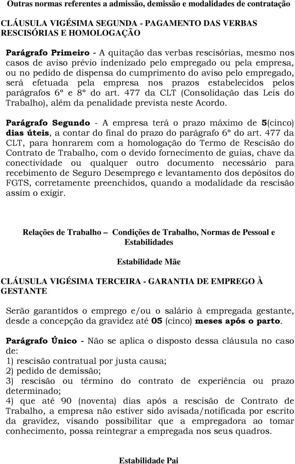 estabelecidos pelos parágrafos 6º e 8º do art. 477 da CLT (Consolidação das Leis do Trabalho), além da penalidade prevista neste Acordo.