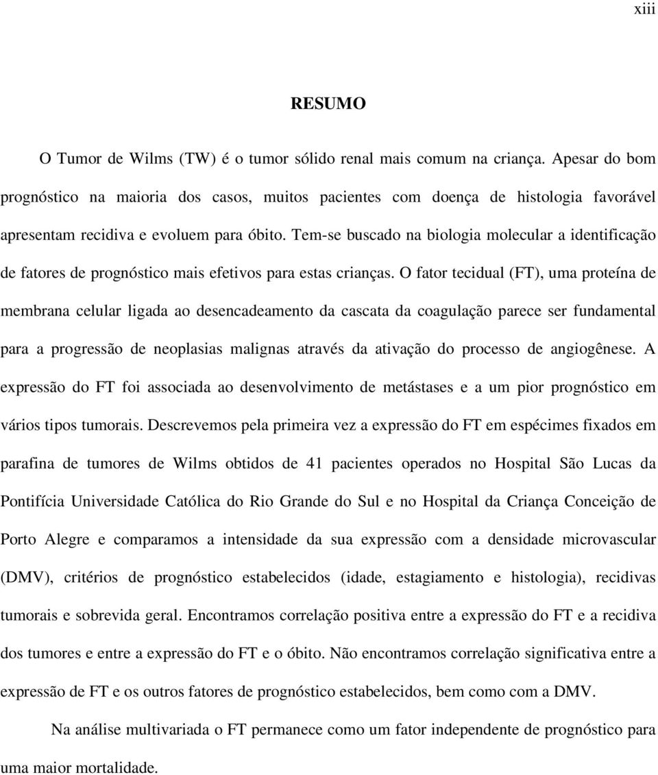 Tem-se buscado na biologia molecular a identificação de fatores de prognóstico mais efetivos para estas crianças.