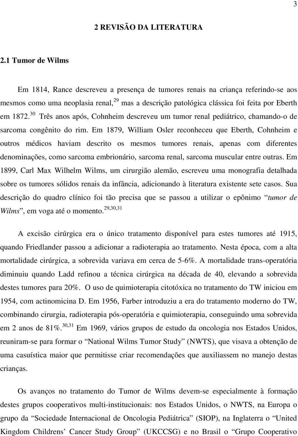 30 Três anos após, Cohnheim descreveu um tumor renal pediátrico, chamando-o de sarcoma congênito do rim.