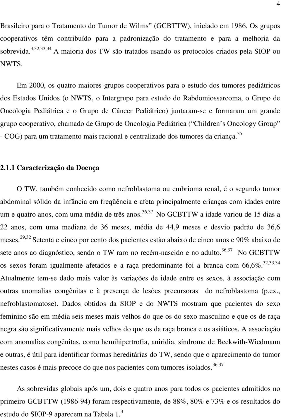 Em 2000, os quatro maiores grupos cooperativos para o estudo dos tumores pediátricos dos Estados Unidos (o NWTS, o Intergrupo para estudo do Rabdomiossarcoma, o Grupo de Oncologia Pediátrica e o