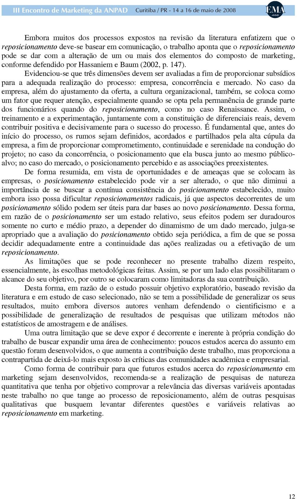 Evidenciou-se que três dimensões devem ser avaliadas a fim de proporcionar subsídios para a adequada realização do processo: empresa, concorrência e mercado.