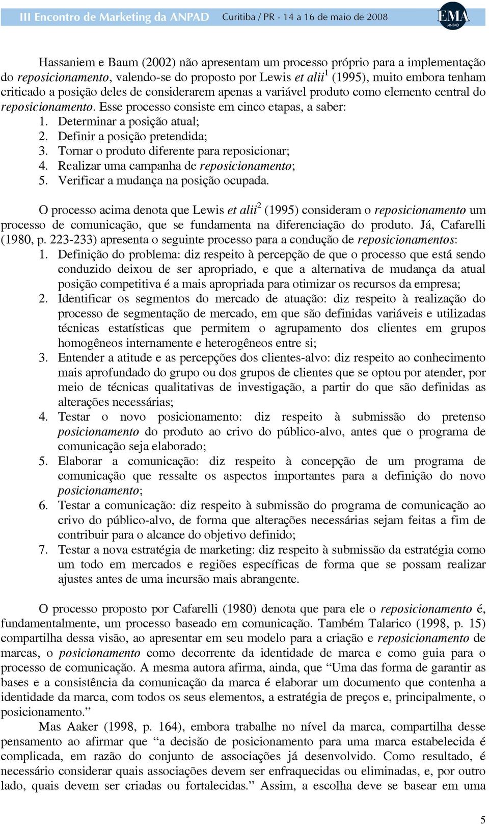 Tornar o produto diferente para reposicionar; 4. Realizar uma campanha de reposicionamento; 5. Verificar a mudança na posição ocupada.