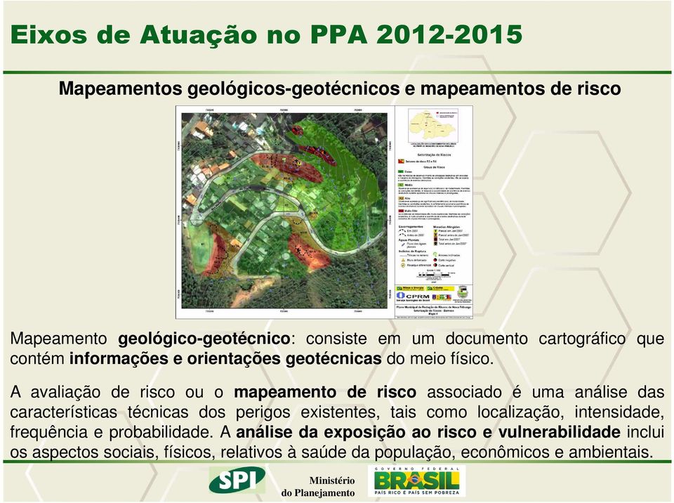 A avaliação de risco ou o mapeamento de risco associado é uma análise das características técnicas dos perigos existentes, tais como