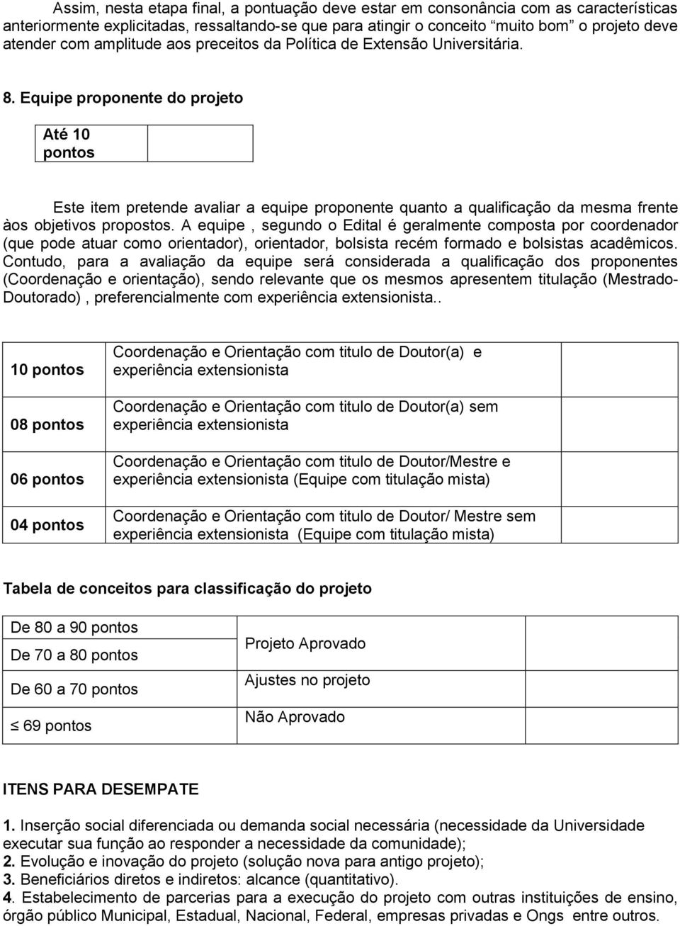 Equipe proponente do projeto Até 10 pontos Este item pretende avaliar a equipe proponente quanto a qualificação da mesma frente àos objetivos propostos.