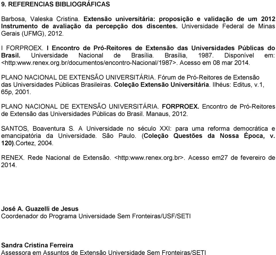 Disponível em: <http:www.renex.org.br/documentos/encontro-nacional/1987>. Acesso em 08 mar 2014. PLANO NACIONAL DE EXTENSÃO UNIVERSITÁRIA.