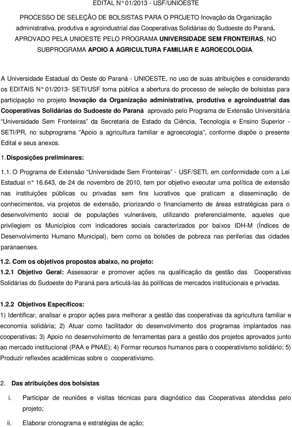 A Universidade Estadual do Oeste do Paraná - UNIOESTE, no uso de suas atribuições e considerando os EDITAIS N 01/2013- SETI/USF torna pública a abertura do processo de seleção de bolsistas para