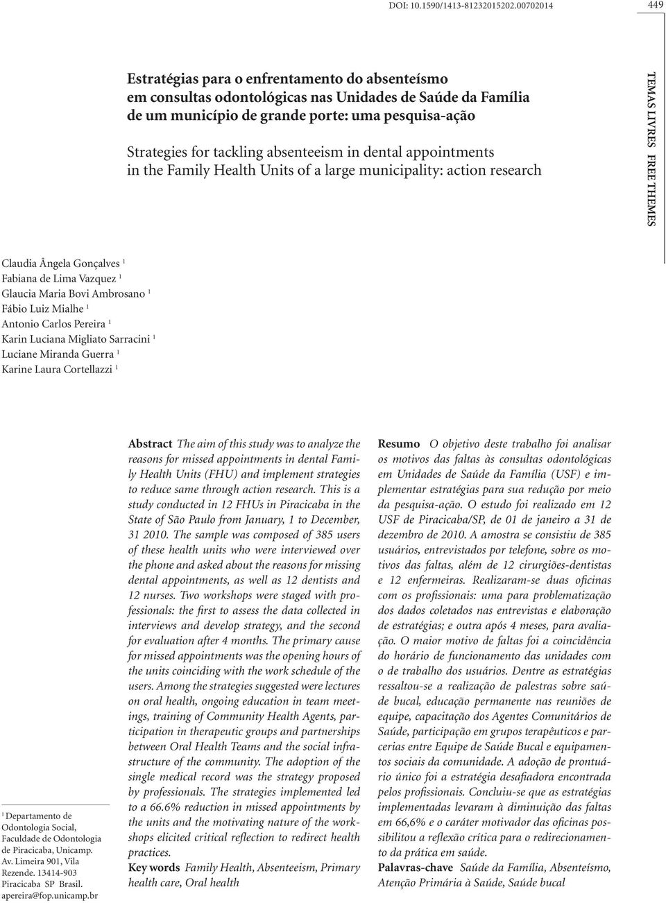 absenteeism in dental appointments in the Family Health Units of a large municipality: action research TEMAS LIVRES FREE THEMES Claudia Ângela Gonçalves 1 Fabiana de Lima Vazquez 1 Glaucia Maria Bovi