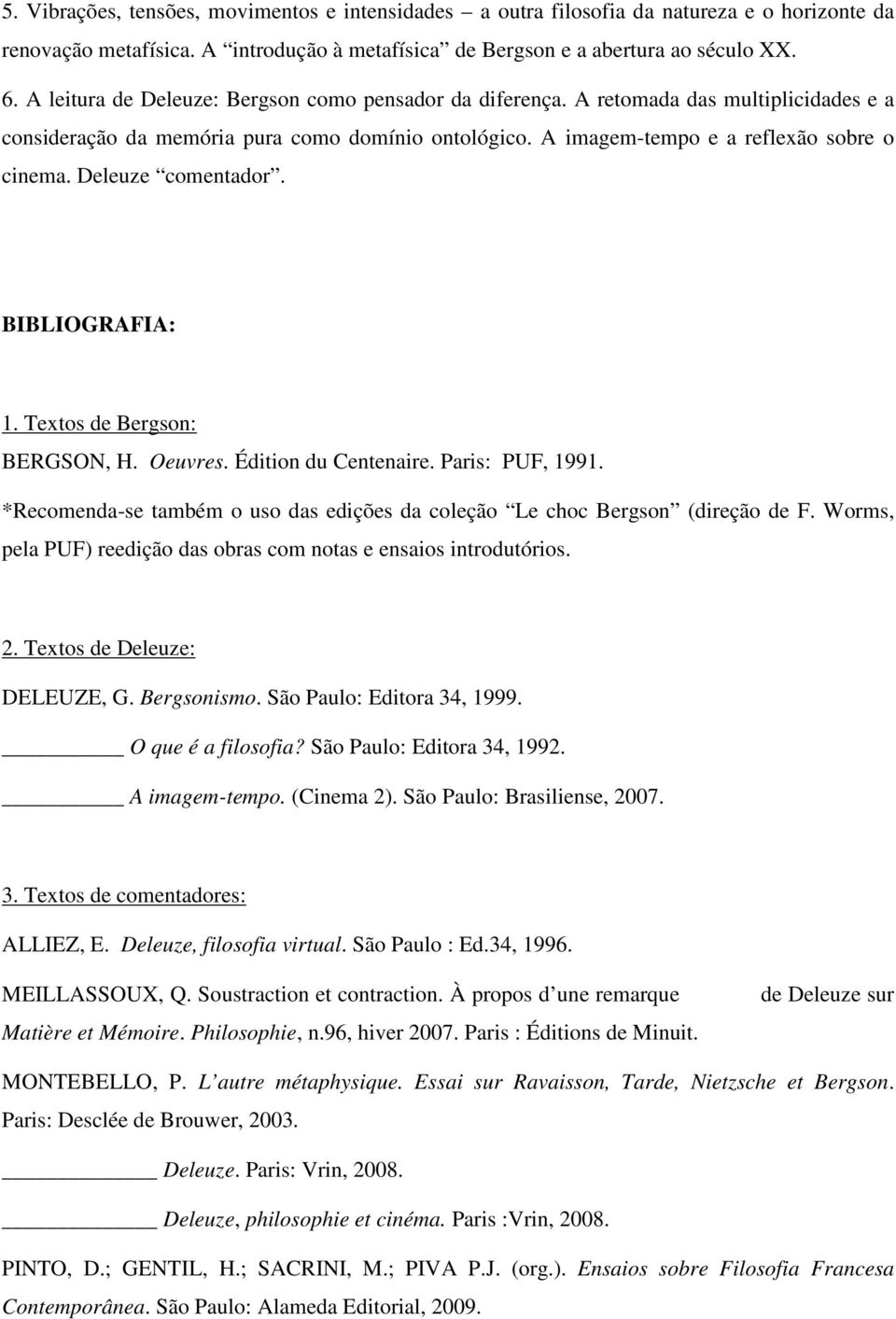 Deleuze comentador. BIBLIOGRAFIA: 1. Textos de Bergson: BERGSON, H. Oeuvres. Édition du Centenaire. Paris: PUF, 1991. *Recomenda-se também o uso das edições da coleção Le choc Bergson (direção de F.