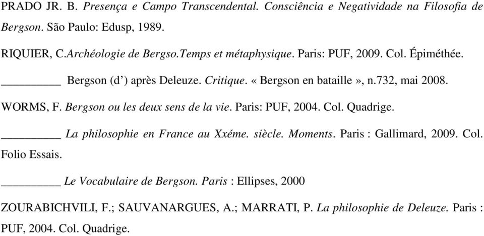 Bergson ou les deux sens de la vie. Paris: PUF, 2004. Col. Quadrige. La philosophie en France au Xxéme. siècle. Moments. Paris : Gallimard, 2009. Col. Folio Essais.