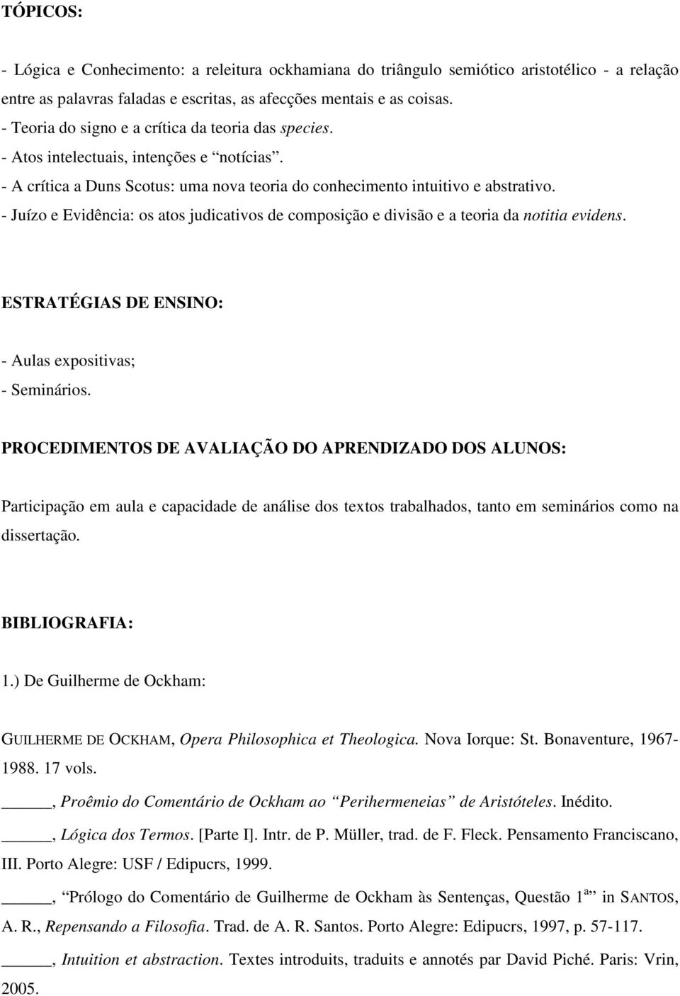 - Juízo e Evidência: os atos judicativos de composição e divisão e a teoria da notitia evidens. ESTRATÉGIAS DE ENSINO: - Aulas expositivas; - Seminários.