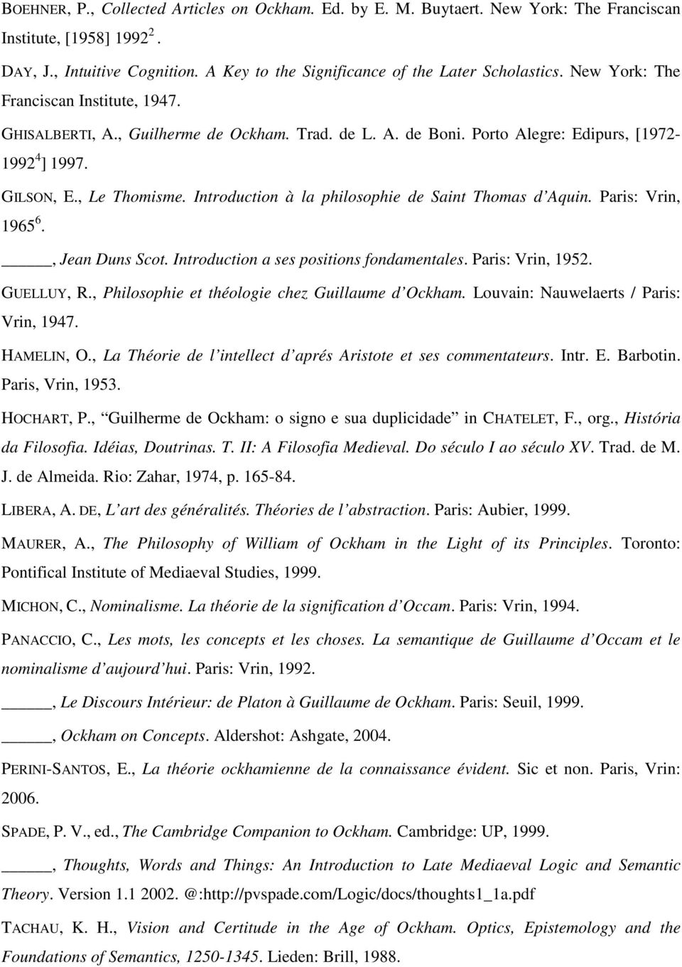 Introduction à la philosophie de Saint Thomas d Aquin. Paris: Vrin, 1965 6., Jean Duns Scot. Introduction a ses positions fondamentales. Paris: Vrin, 1952. GUELLUY, R.