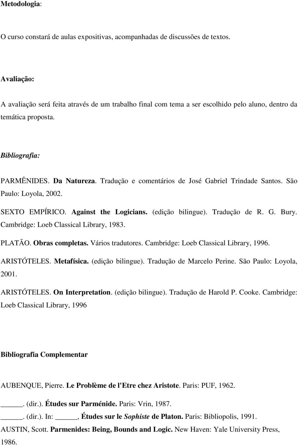 Tradução e comentários de José Gabriel Trindade Santos. São Paulo: Loyola, 2002. SEXTO EMPÍRICO. Against the Logicians. (edição bilingue). Tradução de R. G. Bury.