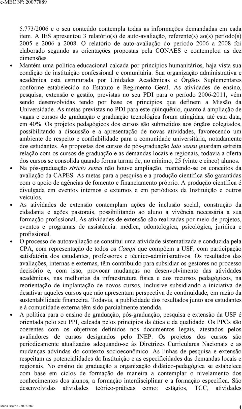 Mantém uma política educacional calcada por princípios humanitários, haja vista sua condição de instituição confessional e comunitária.