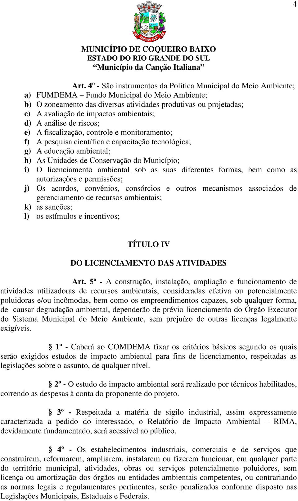 ambientais; d) A análise de riscos; e) A fiscalização, controle e monitoramento; f) A pesquisa científica e capacitação tecnológica; g) A educação ambiental; h) As Unidades de Conservação do