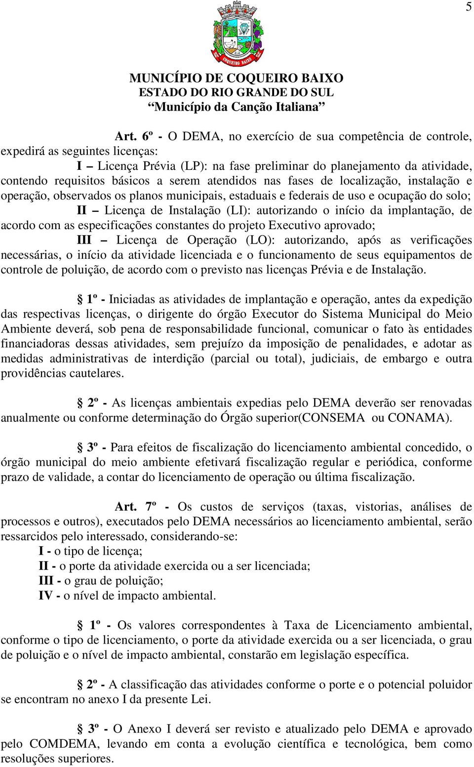 atendidos nas fases de localização, instalação e operação, observados os planos municipais, estaduais e federais de uso e ocupação do solo; II Licença de Instalação (LI): autorizando o início da