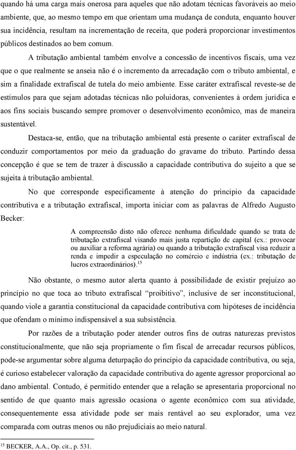 A tributação ambiental também envolve a concessão de incentivos fiscais, uma vez que o que realmente se anseia não é o incremento da arrecadação com o tributo ambiental, e sim a finalidade