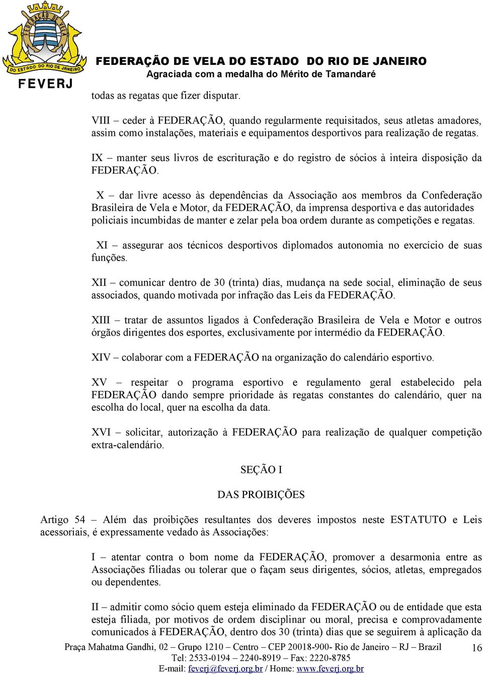 IX manter seus livros de escrituração e do registro de sócios à inteira disposição da FEDERAÇÃO.