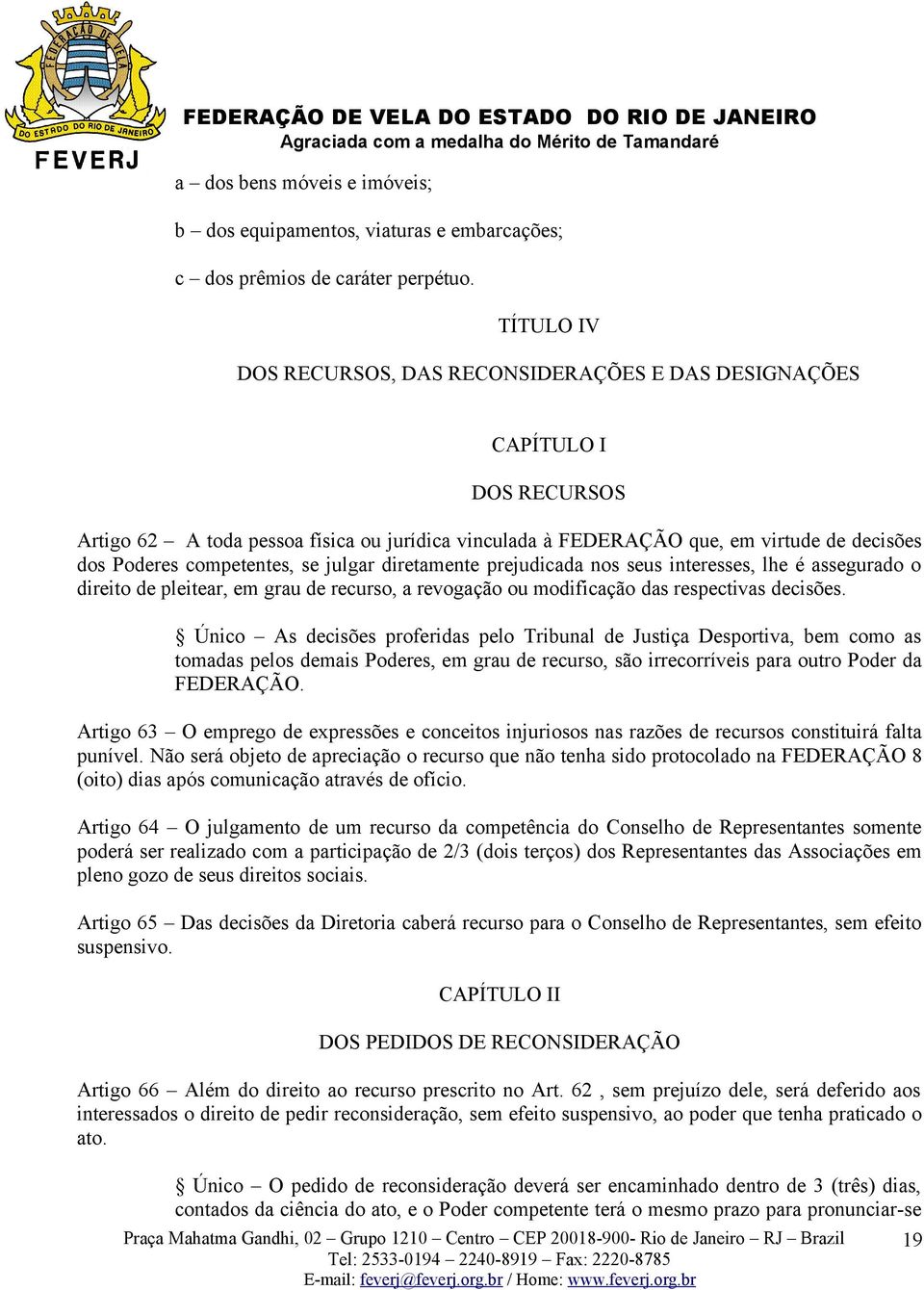 competentes, se julgar diretamente prejudicada nos seus interesses, lhe é assegurado o direito de pleitear, em grau de recurso, a revogação ou modificação das respectivas decisões.