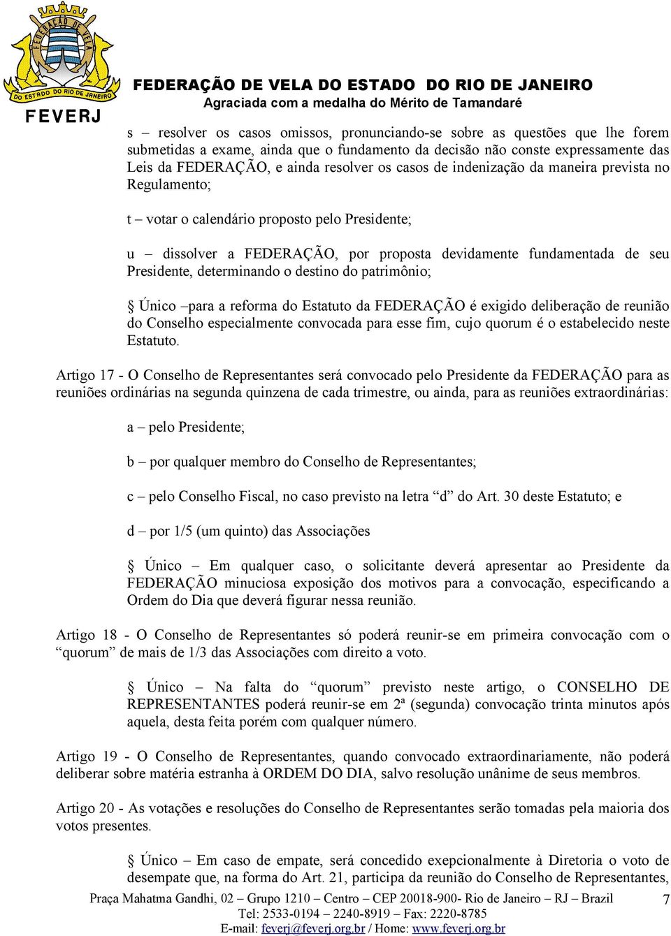 o destino do patrimônio; Único para a reforma do Estatuto da FEDERAÇÃO é exigido deliberação de reunião do Conselho especialmente convocada para esse fim, cujo quorum é o estabelecido neste Estatuto.