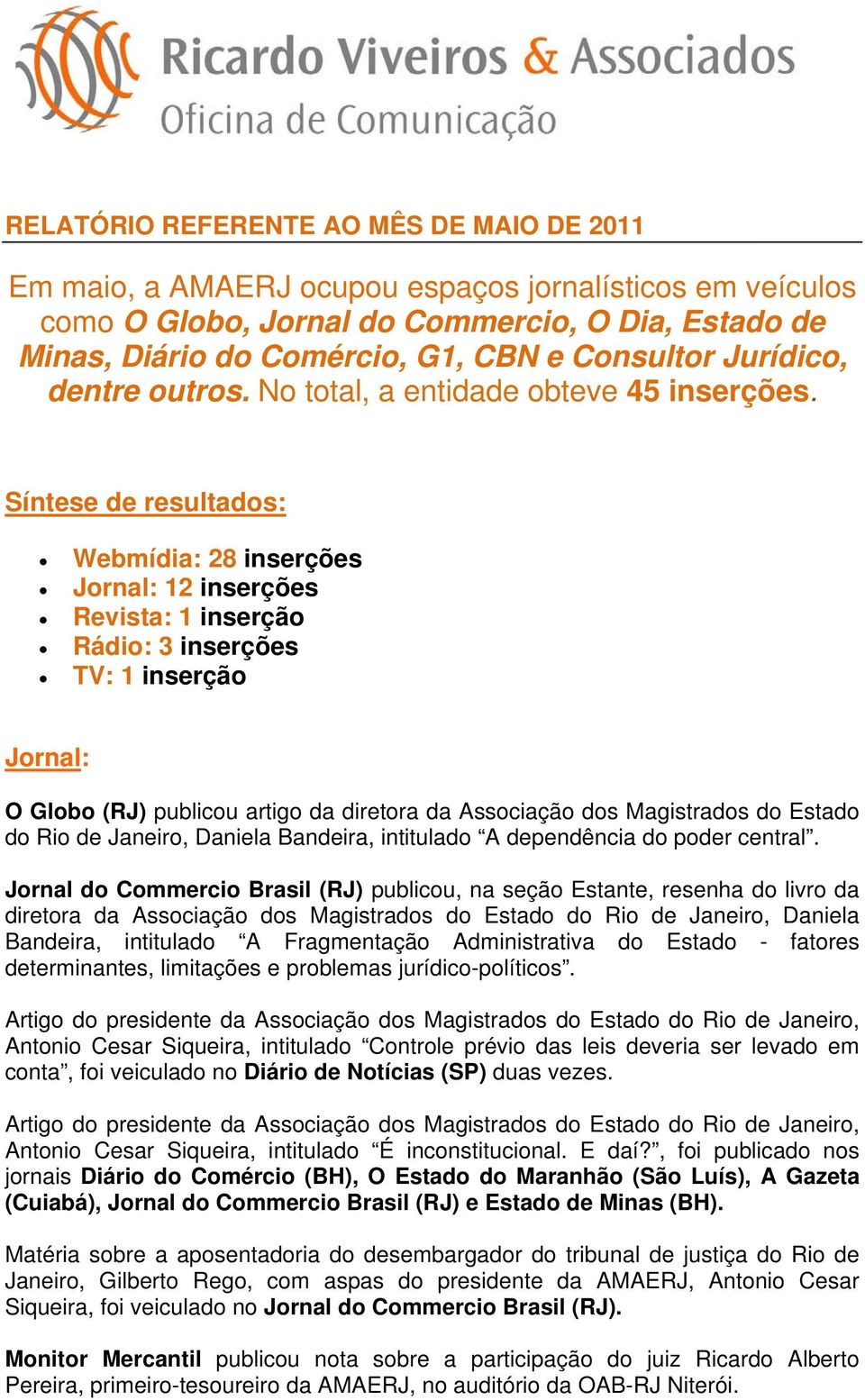 Síntese de resultados: Webmídia: 28 inserções Jornal: 12 inserções Revista: 1 inserção Rádio: 3 inserções TV: 1 inserção Jornal: O Globo (RJ) publicou artigo da diretora da Associação dos Magistrados