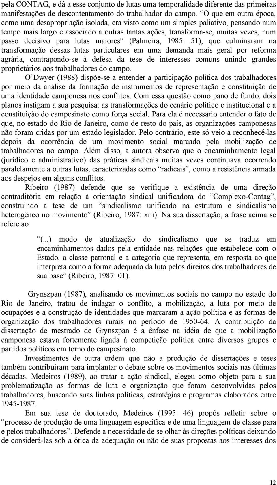 decisivo para lutas maiores (Palmeira, 1985: 51), que culminaram na transformação dessas lutas particulares em uma demanda mais geral por reforma agrária, contrapondo-se à defesa da tese de