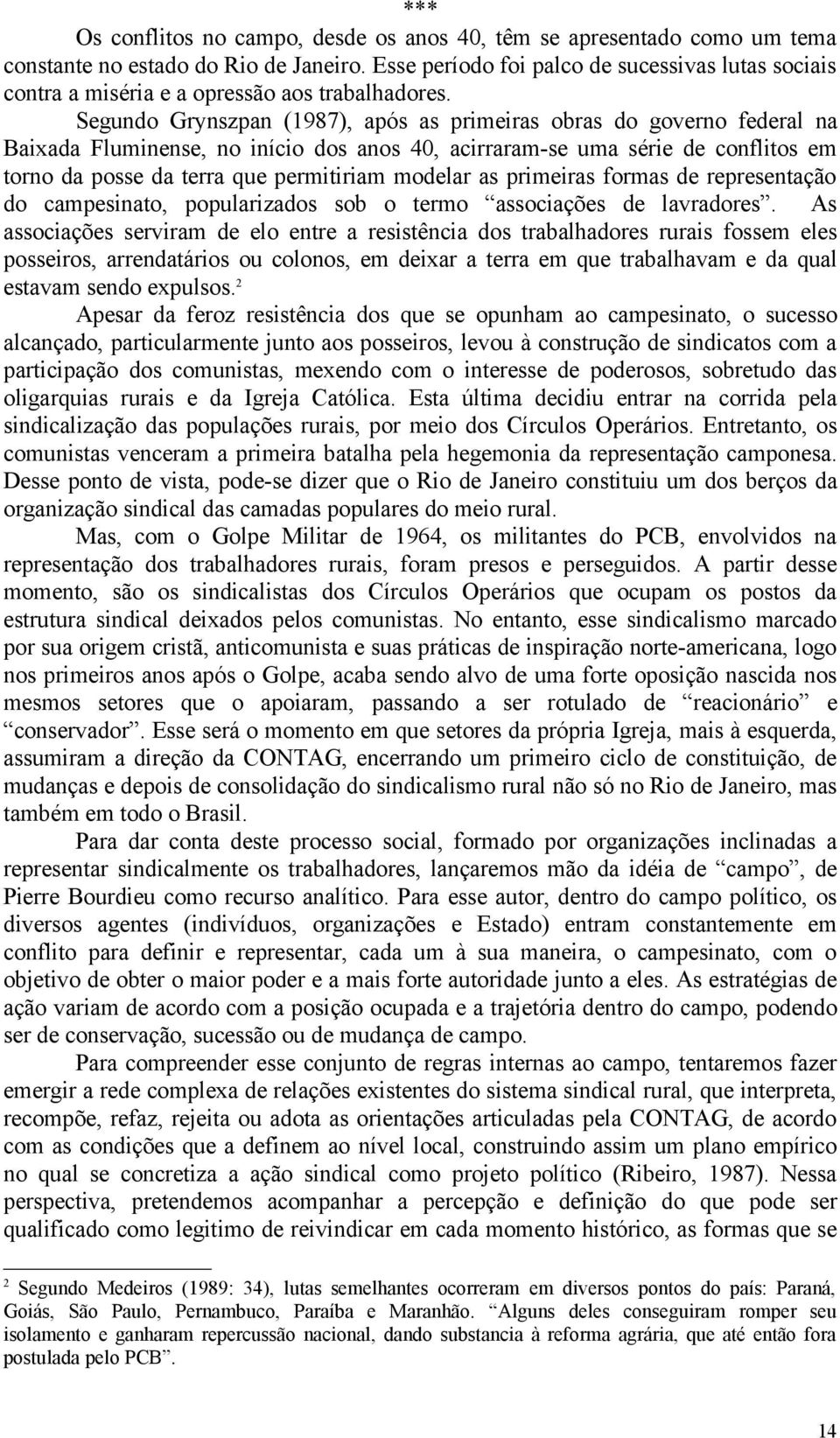 Segundo Grynszpan (1987), após as primeiras obras do governo federal na Baixada Fluminense, no início dos anos 40, acirraram-se uma série de conflitos em torno da posse da terra que permitiriam