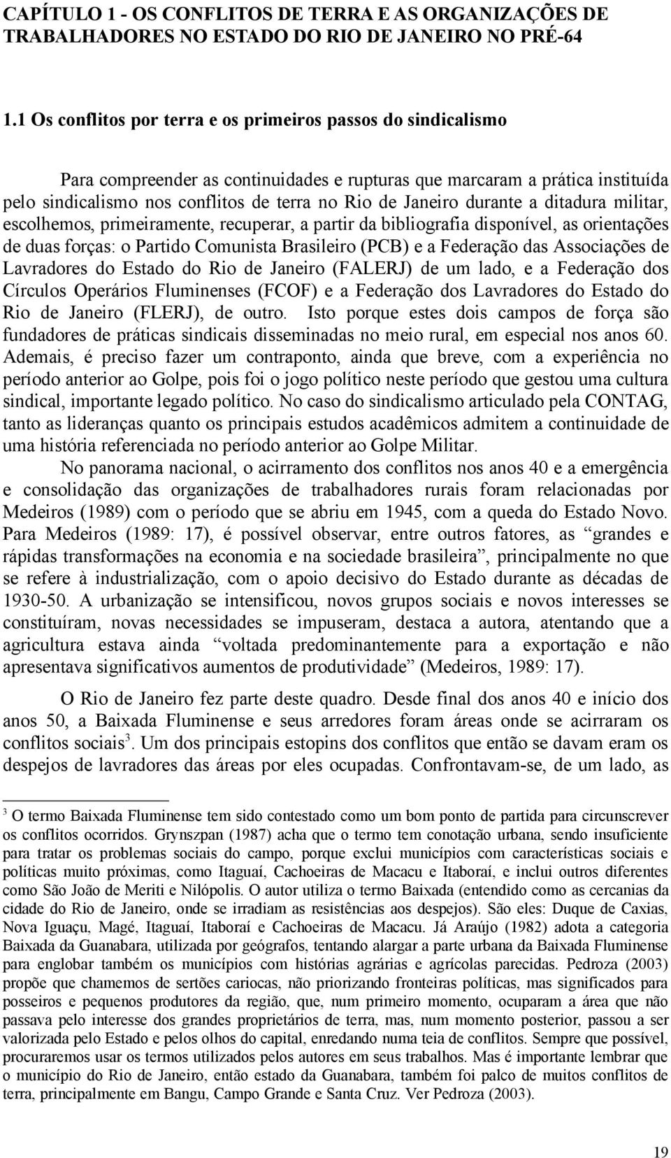 Janeiro durante a ditadura militar, escolhemos, primeiramente, recuperar, a partir da bibliografia disponível, as orientações de duas forças: o Partido Comunista Brasileiro (PCB) e a Federação das