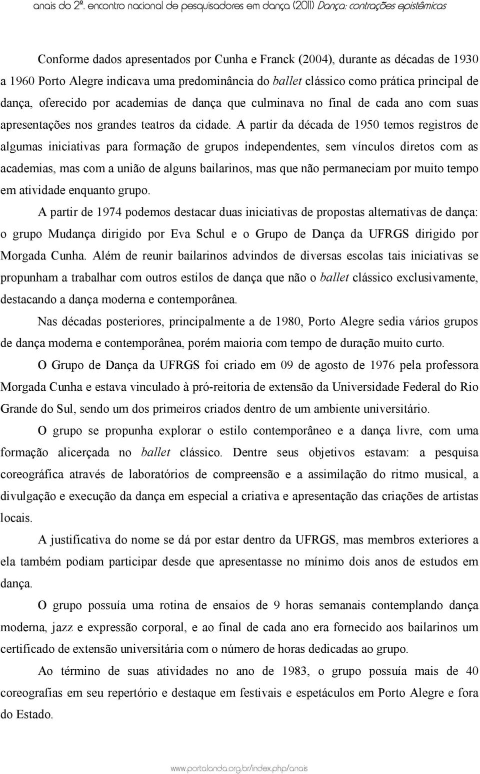 A partir da década de 1950 temos registros de algumas iniciativas para formação de grupos independentes, sem vínculos diretos com as academias, mas com a união de alguns bailarinos, mas que não