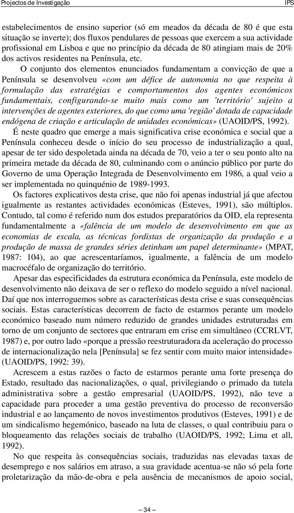 O conjunto dos elementos enunciados fundamentam a convicção de que a Península se desenvolveu «com um défice de autonomia no que respeita à formulação das estratégias e comportamentos dos agentes