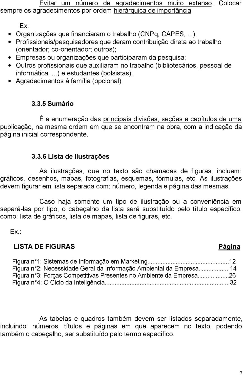 auxiliaram no trabalho (bibliotecários, pessoal de informática,...) e estudantes (bolsistas); Agradecimentos à família (opcional). 3.