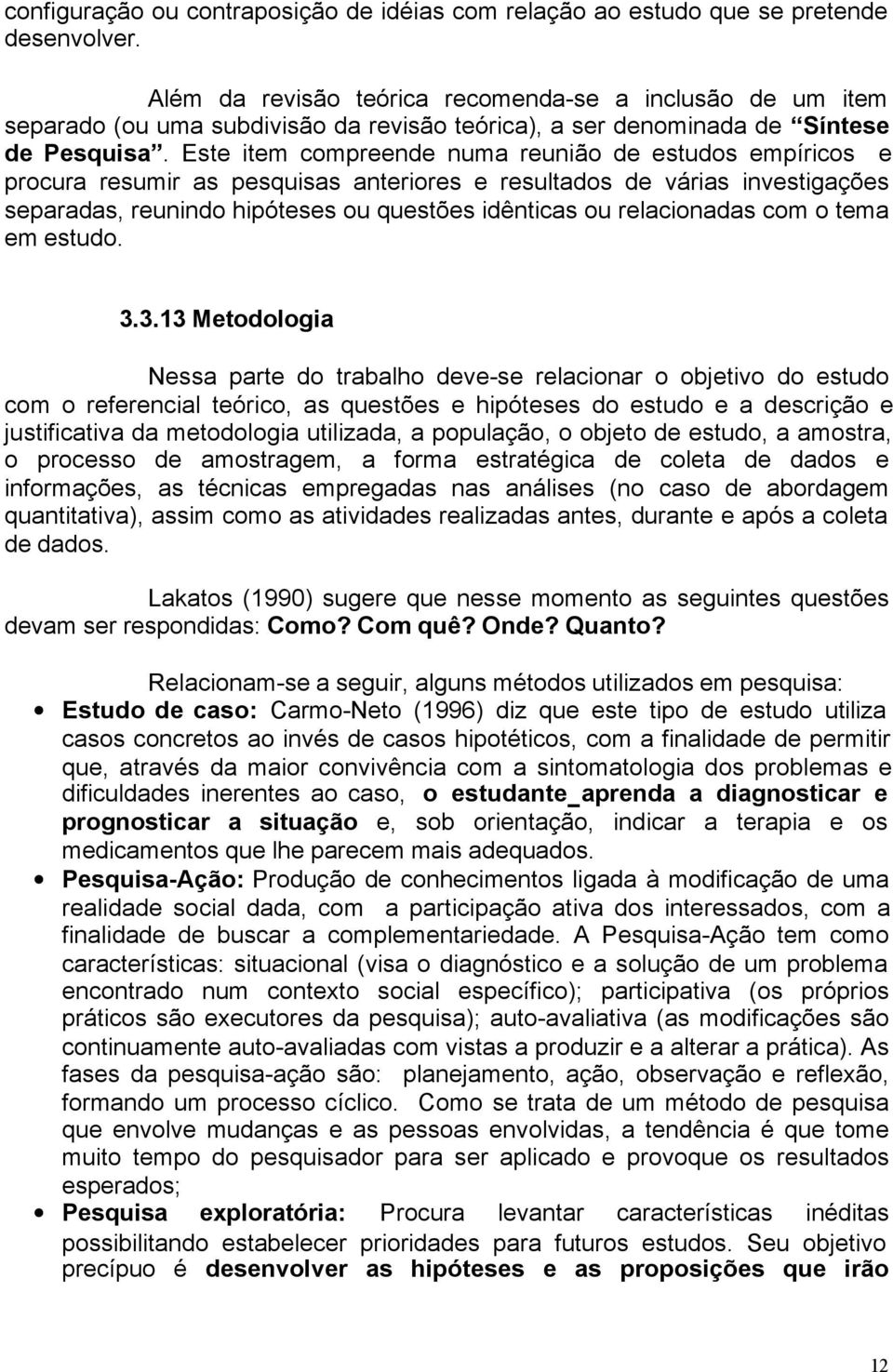 Este item compreende numa reunião de estudos empíricos e procura resumir as pesquisas anteriores e resultados de várias investigações separadas, reunindo hipóteses ou questões idênticas ou